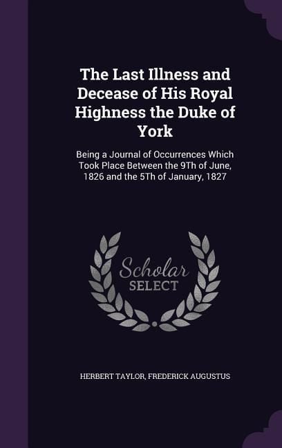 Produktbild: The Last Illness and Decease of His Royal Highness the Duke of York