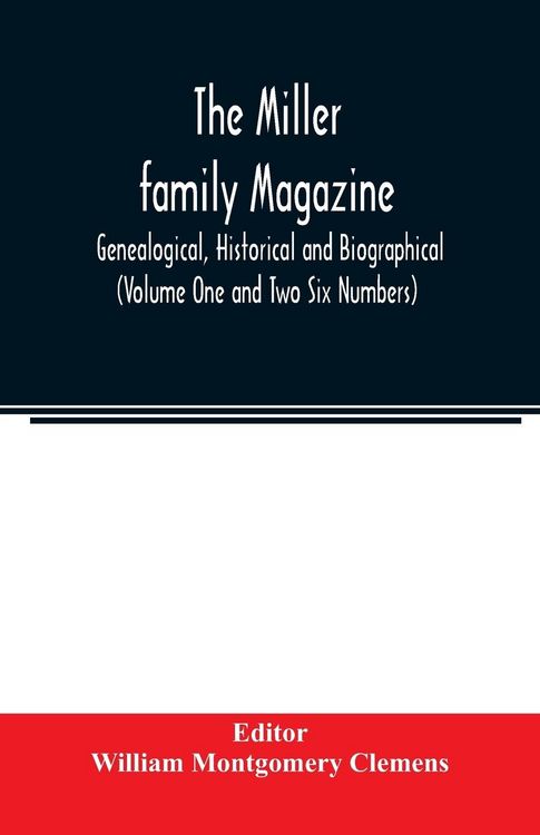 Produktbild: The Miller family magazine; Genealogical, Historical and Biographical (Volume One and Two Six Numbers)
