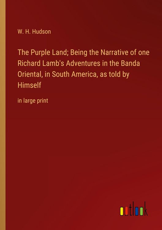 Produktbild: The Purple Land; Being the Narrative of one Richard Lamb's Adventures in the Banda Oriental, in South America, as told by Himself