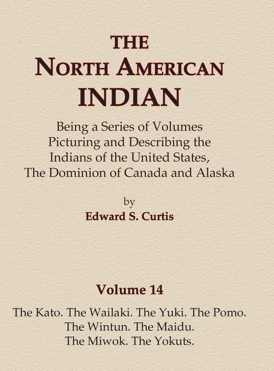 Produktbild: The North American Indian Volume 14 - The Kato, The Wailaki, The Yuki, The Pomo, The Wintun, The Maidu, The Miwok, The Yokuts
