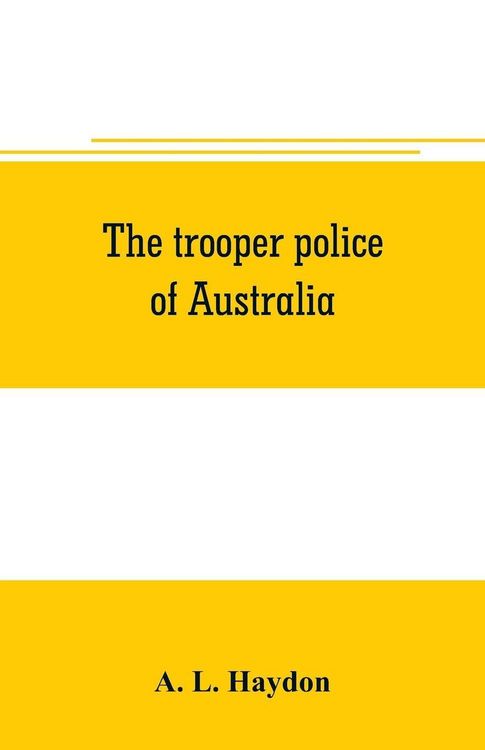 Produktbild: The trooper police of Australia; a record of mounted police work in the commonwealth from the earliest days of settlement to the present time