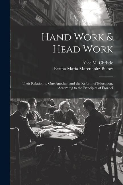 Produktbild: Hand Work & Head Work; Their Relation to one Another, and the Reform of Education, According to the Principles of Froebel