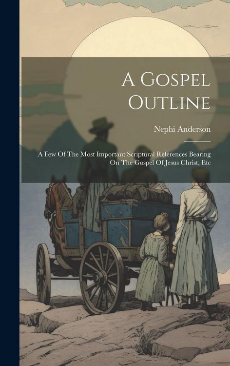 Produktbild: A Gospel Outline: A Few Of The Most Important Scriptural References Bearing On The Gospel Of Jesus Christ, Etc