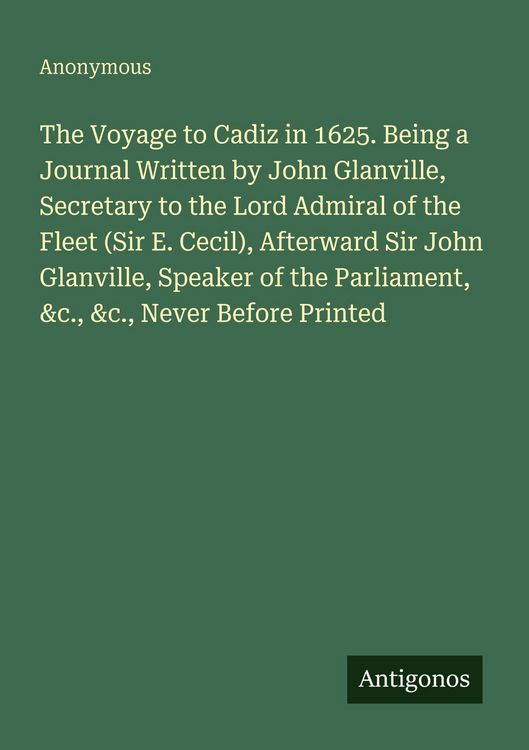 Produktbild: The Voyage to Cadiz in 1625. Being a Journal Written by John Glanville, Secretary to the Lord Admiral of the Fleet (Sir E. Cecil), Afterward Sir John