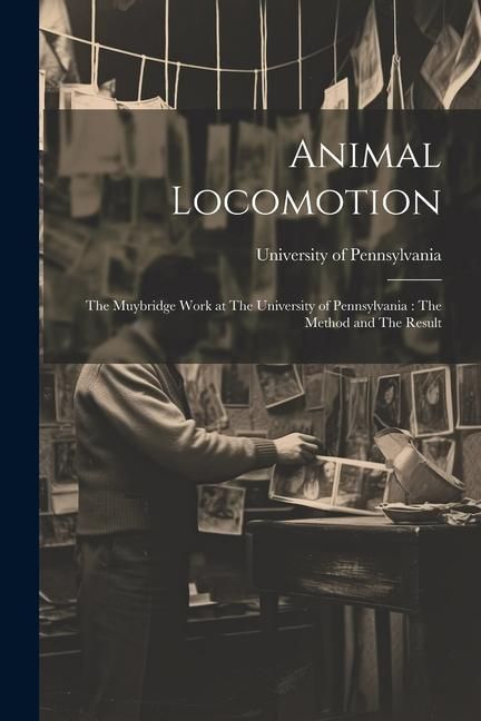 Produktbild: Animal Locomotion: The Muybridge Work at The University of Pennsylvania: The Method and The Result