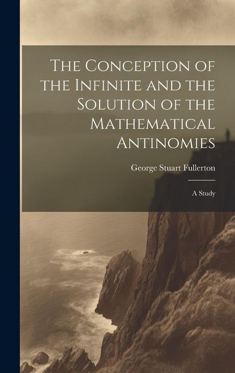 Produktbild: The Conception of the Infinite and the Solution of the Mathematical Antinomies [microform]: A Study