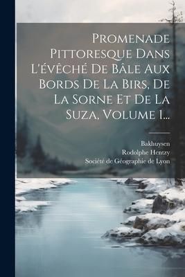 Produktbild: Promenade Pittoresque Dans L'&eacute;v&ecirc;ch&eacute; De B&acirc;le Aux Bords De La Birs, De La Sorne Et De La Suza, Volume 1...