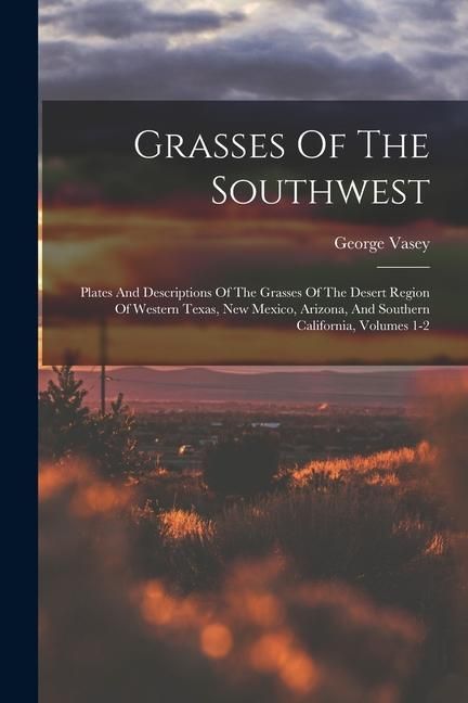 Produktbild: Grasses Of The Southwest: Plates And Descriptions Of The Grasses Of The Desert Region Of Western Texas, New Mexico, Arizona, And Southern Califo
