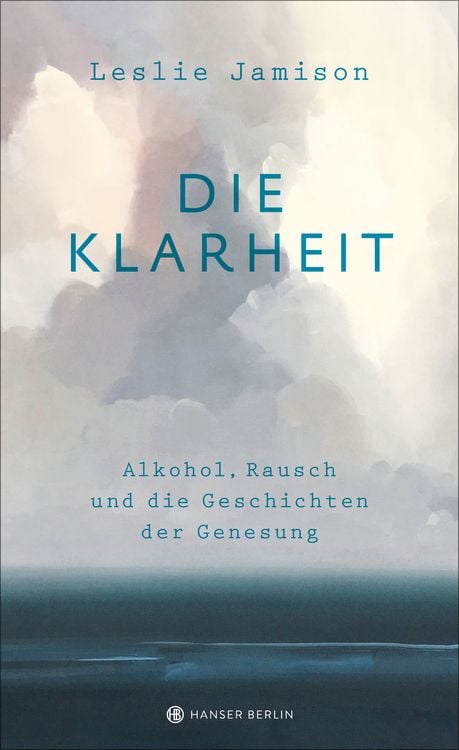 Produktbild: Die Klarheit. Alkohol, Rausch und die Geschichten der Genesung