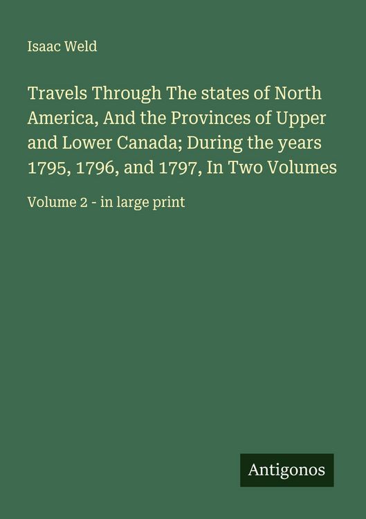 Produktbild: Travels Through The states of North America, And the Provinces of Upper and Lower Canada; During the years 1795, 1796, and 1797, In Two Volumes