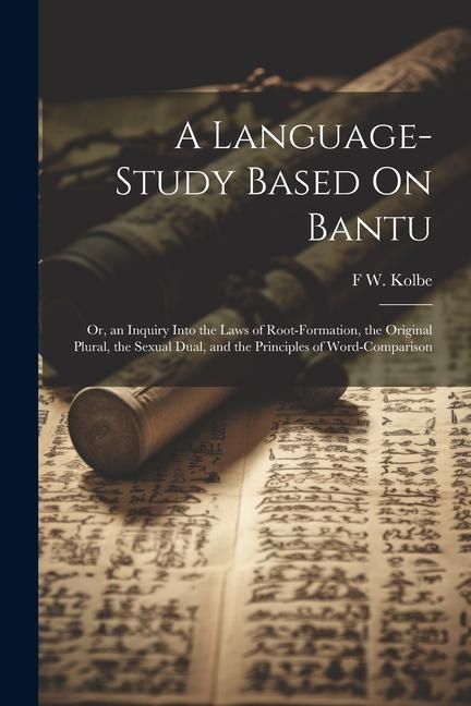 Produktbild: A Language-Study Based On Bantu: Or, an Inquiry Into the Laws of Root-Formation, the Original Plural, the Sexual Dual, and the Principles of Word-Comp