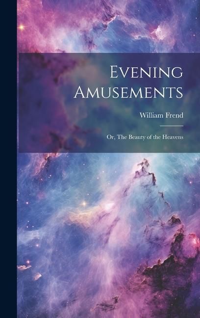 Produktbild: Evening Amusements; or, The Beauty of the Heavens