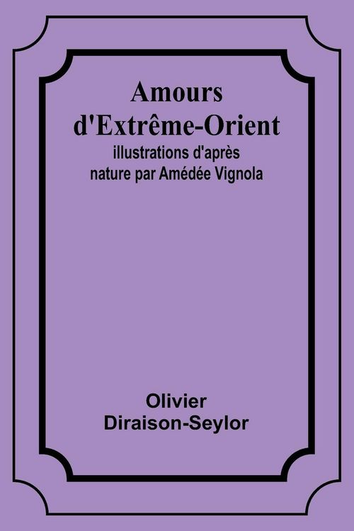 Produktbild: Amours d'Extr&ecirc;me-Orient; Illustrations d'apr&egrave;s nature par Am&eacute;d&eacute;e Vignola