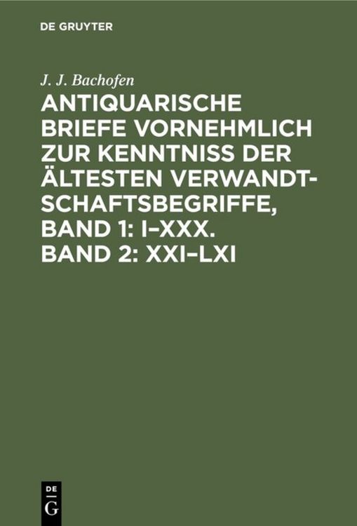 Produktbild: Antiquarische Briefe vornehmlich zur Kenntniss der &auml;ltesten Verwandtschaftsbegriffe, Band 1: I&ndash;XXX. Band 2: XXI&ndash;LXI