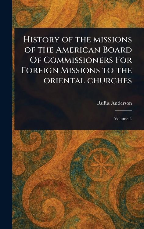 Produktbild: History of the Missions of the American Board Of Commissioners For Foreign Missions to the Oriental Churches