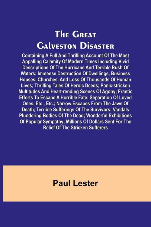 Produktbild: The Great Galveston Disaster; Containing a Full and Thrilling Account of the Most Appalling Calamity of Modern Times Including Vivid Descriptions of t