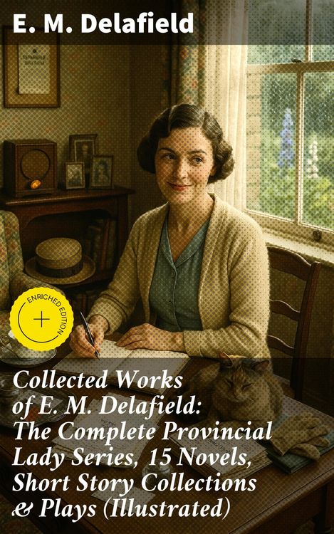Produktbild: Collected Works of E. M. Delafield: The Complete Provincial Lady Series, 15 Novels, Short Story Collections & Plays (Illustrated)