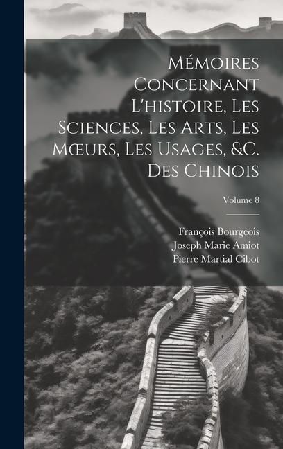 Produktbild: M&eacute;moires Concernant L'histoire, Les Sciences, Les Arts, Les M&iquest;urs, Les Usages, &c. Des Chinois; Volume 8