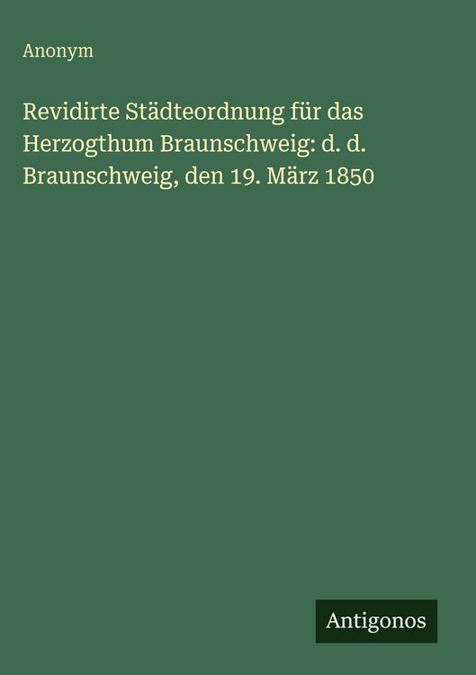 Produktbild: Revidirte St&auml;dteordnung f&uuml;r das Herzogthum Braunschweig: d. d. Braunschweig, den 19. M&auml;rz 1850
