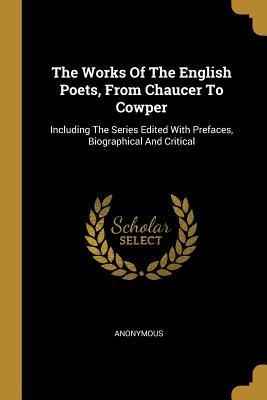 Produktbild: The Works Of The English Poets, From Chaucer To Cowper: Including The Series Edited With Prefaces, Biographical And Critical