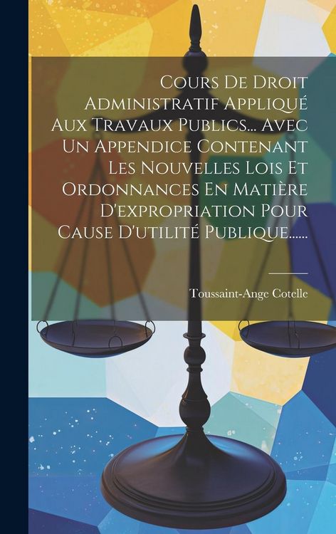 Produktbild: Cours De Droit Administratif Appliqu&eacute; Aux Travaux Publics... Avec Un Appendice Contenant Les Nouvelles Lois Et Ordonnances En Mati&egrave;re D'expropriation