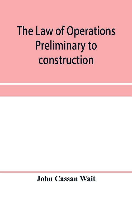 Produktbild: The law of operations preliminary to construction in engineering and architecture. Rights in real property, boundaries, easements, and franchises. For