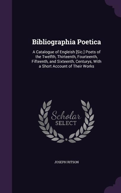 Produktbild: Bibliographia Poetica: A Catalogue of Engleish [Sic.] Poets of the Twelfth, Thirteenth, Fourteenth, Fifteenth, and Sixteenth, Centurys, With
