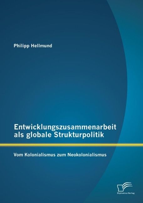 Produktbild: Entwicklungszusammenarbeit als globale Strukturpolitik: Vom Kolonialismus zum Neokolonialismus
