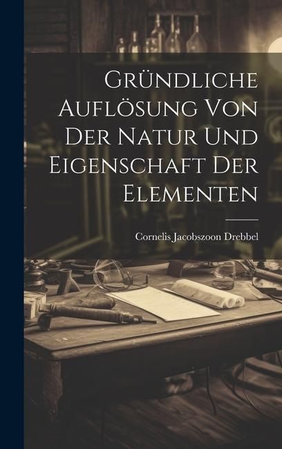 Produktbild: Gr&uuml;ndliche Aufl&ouml;sung Von Der Natur Und Eigenschaft Der Elementen