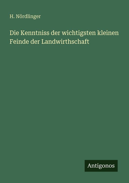 Produktbild: Die Kenntniss der wichtigsten kleinen Feinde der Landwirthschaft
