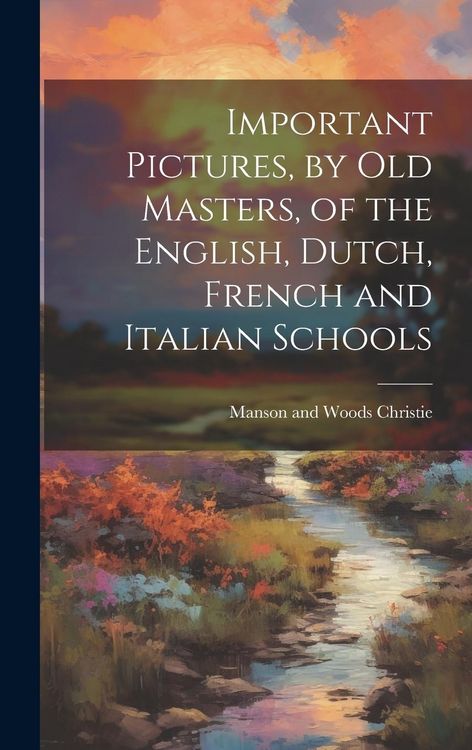 Produktbild: Important Pictures, by old Masters, of the English, Dutch, French and Italian Schools