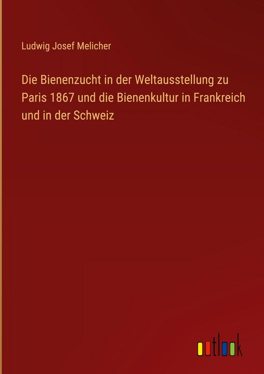 Produktbild: Die Bienenzucht in der Weltausstellung zu Paris 1867 und die Bienenkultur in Frankreich und in der Schweiz