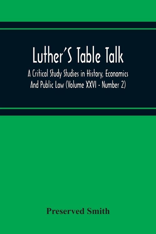 Produktbild: Luther'S Table Talk, A Critical Study Studies In History, Economics And Public Law (Volume Xxvi - Number 2)