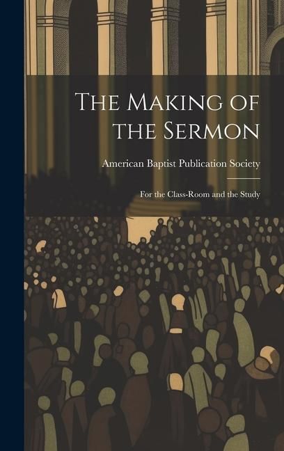 Produktbild: The Making of the Sermon; For the Class-Room and the Study