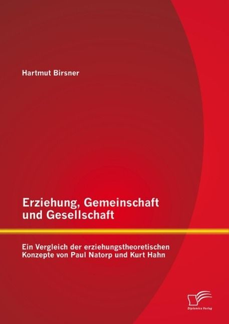 Produktbild: Erziehung, Gemeinschaft und Gesellschaft: Ein Vergleich der erziehungstheoretischen Konzepte von Paul Natorp und Kurt Hahn