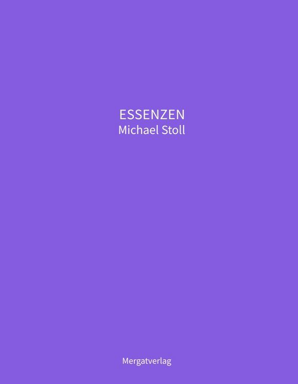Produktbild: ESSENZEN VIII --- Dichterische Texte von Michael Stoll, die ausgehend vom Konkreten, ge&ouml;ffnete Wege hin zu einer wahren Gelassenheit aufzeigen