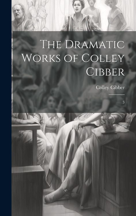 Produktbild: The Dramatic Works of Colley Cibber: 3