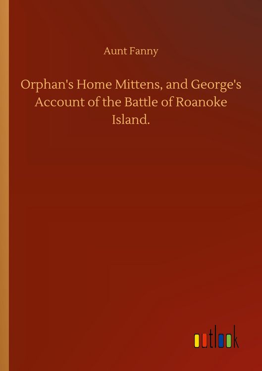 Produktbild: Orphan's Home Mittens, and George's Account of the Battle of Roanoke Island.
