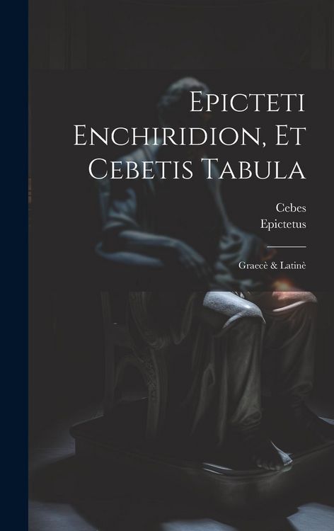 Produktbild: Epicteti Enchiridion, Et Cebetis Tabula: Graec&egrave; & Latin&egrave;