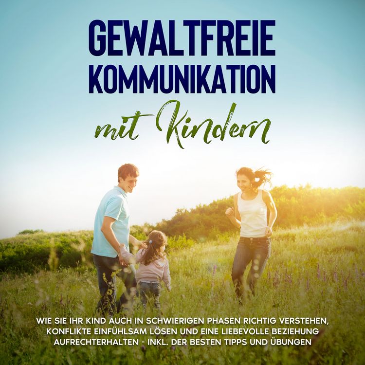 Produktbild: Gewaltfreie Kommunikation mit Kindern: Die Sprache der Harmonie in der Kindererziehung - Wie Sie Ihr Kind ohne Schimpfen und Schreien erziehen und eine liebevolle Eltern-Kind-Beziehung aufbauen