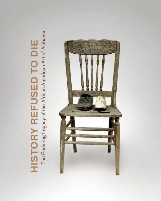 Produktbild: History Refused to Die: The Enduring Legacy of African American Art in Alabama