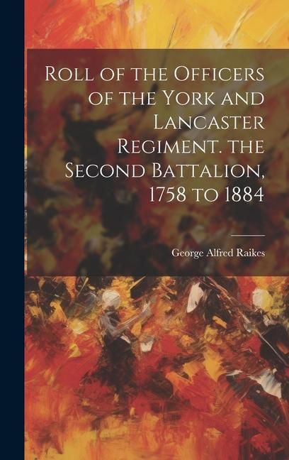 Produktbild: Roll of the Officers of the York and Lancaster Regiment. the Second Battalion, 1758 to 1884