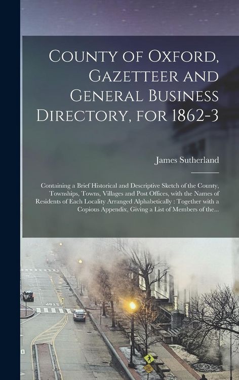 Produktbild: County of Oxford, Gazetteer and General Business Directory, for 1862-3 [microform]: Containing a Brief Historical and Descriptive Sketch of the County