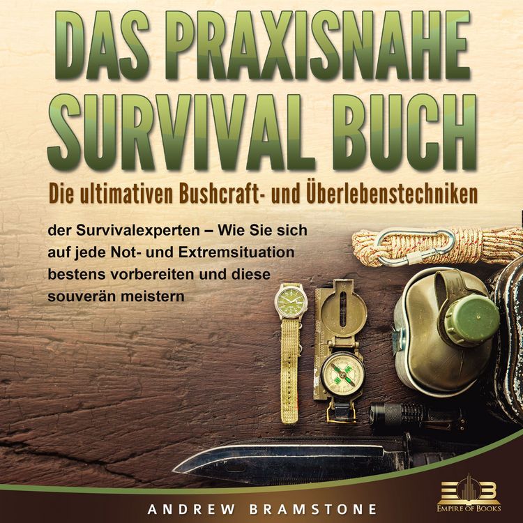 Produktbild: DAS PRAXISNAHE SURVIVAL BUCH: Die ultimativen Bushcraft- und &Uuml;berlebenstechniken der Survivalexperten - Wie Sie sich auf jede Not- und Extremsituation bestens vorbereiten und diese souver&auml;n meistern