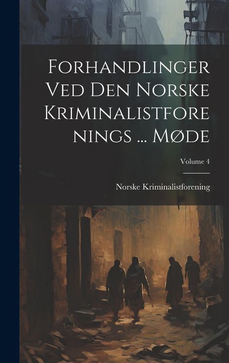 Produktbild: Forhandlinger Ved Den Norske Kriminalistforenings ... M&oslash;de; Volume 4
