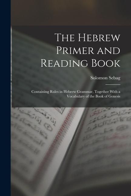 Produktbild: The Hebrew Primer and Reading Book: Containing Rules in Hebrew Grammar, Together With a Vocabulary of the Book of Genesis