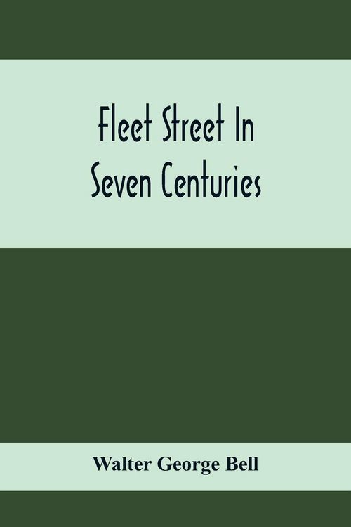 Produktbild: Fleet Street In Seven Centuries; Being A History Of The Growth Of London Beyond The Walls Into The Western Liberty, And Of Fleet Street To Our Time