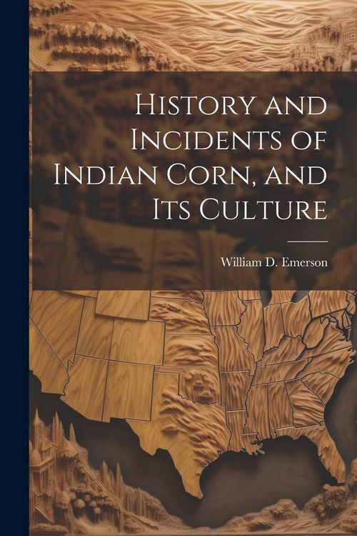 Produktbild: History and Incidents of Indian Corn, and its Culture