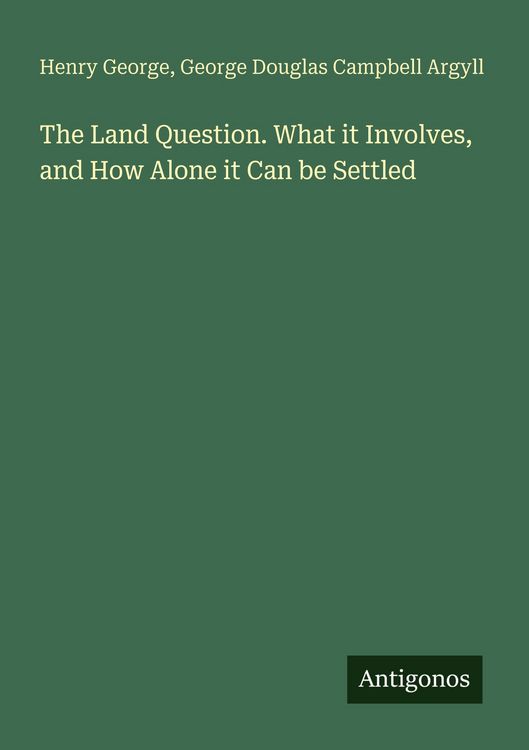Produktbild: The Land Question. What it Involves, and How Alone it Can be Settled