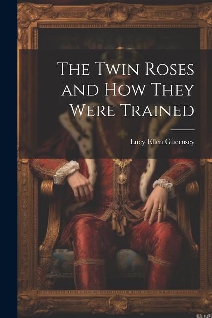 Produktbild: The Twin Roses and How They Were Trained